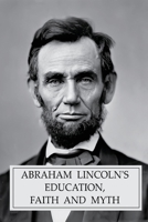 Abraham Lincoln's Education, Faith and Myth 1801580626 Book Cover