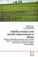 Stability Analysis and Genetic Improvement in Wheat: Stability, adaptability and genetic gain in wheat cultivars for yield and its traits under various agro-climatic conditions in Khyber Pakhtoonkhwa 3639311698 Book Cover