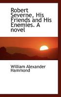 Robert Severne, His Friends And His Enemies: A Novel 1275771459 Book Cover