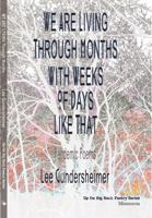 We Are Living Through Months With Weeks Of Days Like That: Poem A Day (And Then A Few More) For One Hundred Pandemic Days Compiled During Covid19 1737668513 Book Cover