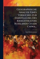 Geographische Analyse Eines Versuches Zur Darstellung Des Kriegstheaters Russlands Gegen Chiwa... (German Edition) 1024844463 Book Cover