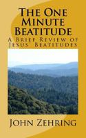 The One Minute Beatitude: A Brief Review of Jesus’ Beatitudes 1519573650 Book Cover