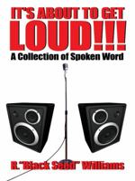 IT'S ABOUT TO GET LOUD!!!:A Collection of Spoken Word 1434394387 Book Cover