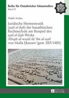 Juridische Hermeneutik (U&#7779;&#363;l Al-Fiqh) Der Hanafitischen Rechtsschule Am Beispiel Des U&#7779;&#363;l Al-Fiqh-Werks Mirq&#257;t Al-Wu&#7779;&#363;l Il&#257; 'Ilm Al-U&#7779;&#363;l Von Mulla 3631673558 Book Cover