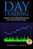 Day Trading: A Beginner Guide to Start Making Immediate Cash in Only One Day of Trading 1539424588 Book Cover