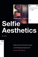 Selfie Aesthetics: Seeing Trans Feminist Futures in Self-Representational Art 1478018143 Book Cover
