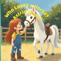 Who Loves a Horse? Astrid Does!: A Little Rider’s Big Dream B0FFT65THR Book Cover