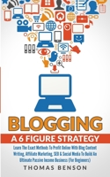 Blogging: A 6 Figure Strategy : Learn The Exact Methods To Profit Online With Blog Content Writing, Affiliate Marketing, SEO & Social Media To Build An Ultimate Passive Income Business (For Beginners) 1913327094 Book Cover