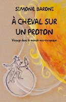 À cheval sur un proton: Voyage dans le monde microscopique B09LWT4N55 Book Cover