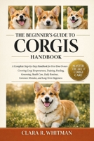 THE BEGINNER’S GUIDE TO CORGIS: A Complete Step-by-Step Handbook for First-Time Owners Covering Corgi Temperament, Training, Feeding, Grooming, Health ... Common Mistakes, and Long-Term Happiness B0H412W2CS Book Cover