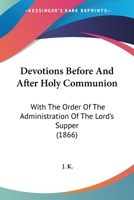 Devotions Before And After Holy Communion: With The Order Of The Administration Of The Lord's Supper 1104017741 Book Cover