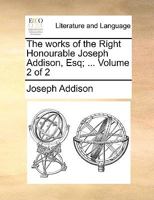 The Works of the Right Honourable Joseph Addison, a New Ed., with Notes, Volume 2 1176061259 Book Cover