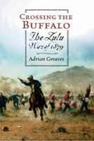 Crossing the Buffalo: The Zulu War of 1879 0304367257 Book Cover