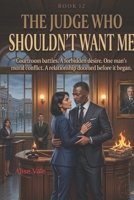 The Judge Who Shouldn’t Want Me: A Forbidden Courtroom Romance (The Women Who Walked Away) B0GTQP1VFH Book Cover