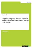 Leopardi: Dialogo di Cristofor Colombo e Pietro Gutierrez und Il Copernico, Dialogo - Eine Analyse 363864720X Book Cover