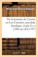 de La Tyrannie de Carnot, Ou Les Carnutes, Anecdote Druidique, A(c)Crite Il y a 2.000 ANS, Dans: Laquelle Les A(c)Va(c)Nements de La Ra(c)Volution Franaaise, Sont Propha(c)Tisa(c)S 2013364350 Book Cover
