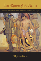 Return of the Native: Indians and Myth-making in Spanish America, 18101930 0822340844 Book Cover