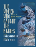 The Women Who Caught The Babies: A Story of African American Midwives 0997772077 Book Cover