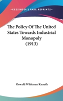 The Policy of the United States Towards Industrial Monopoly 1022105507 Book Cover