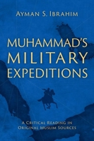 Muhammad's Military Expeditions: A Critical Reading in Original Muslim Sources 0197769179 Book Cover
