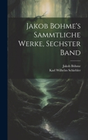 Jakob Bohme's Sammtliche Werke, Sechster Band 1021340960 Book Cover