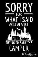Sorry For What I Said While We Were Trying To Park The Camper - RV Travel Journal: Roadtrip Log and Maintenance Tracker 1082030996 Book Cover