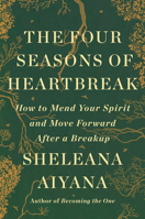 The Four Seasons of Heartbreak: How to Mend Your Spirit and Move Forward After a Breakup 0593994868 Book Cover