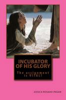 Incubator of His Glory: The Assignment is VITAL! 1984008641 Book Cover