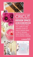 Cricut Design Space: This Book Includes: Cricut Design Space: The Complete and Updated Guide of Cricut Design Space & Cricut Designs Space Project Ideas. (2019 Updated Version) 1801131988 Book Cover