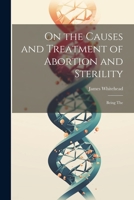 On the Causes and Treatment of Abortion and Sterility: Being The 1021418242 Book Cover