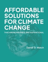 Affordable Solutions for Climate Change: That Are Achievable and Aspirational 1667875183 Book Cover