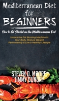 Mediterranean Diet for Beginners - How to Get Started on the Mediterranean Diet: Unlock the Fat Burning Machine in Your Body, Reduce Weight Permanently & Live a Healthy Lifestyle 164615925X Book Cover