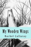 My Wooden Wings 146805497X Book Cover