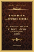 Études Sur Les Monuments Primitifs De La Peinture Chrétienne En Italie: Et Mélanges Archéologiques... 1166757048 Book Cover