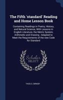 The Fifth 'standard' Reading and Home Lesson Book: Containing Readings in Poetry, History, and Natural Science, with Lessons in English Literature, the Metric System, Arithmetic and Drawing: Adapted t 1340379325 Book Cover