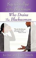 Say Goodbye to the Blackman Who Drains the Blackwoman 1602666288 Book Cover