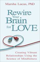 Rewire Your Brain for Love: Creating Vibrant Relationships Using the Science of Mindfulness 1401942555 Book Cover