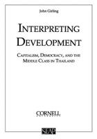 Interpreting Development: Capitalism, Democracy, And The Middle Class In Thailand (Studies on Southeast Asia, No. 21) 0877277206 Book Cover