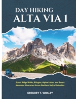Day Hiking Alta Via 1 (2026): Scenic Ridge Walks, Rifugios, Alpine Lakes, and Smart Mountain Itineraries Across Northern Italy’s Dolomites B0GZZLD9HM Book Cover