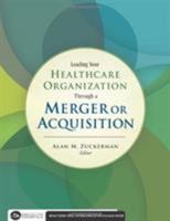 Leading Your Healthcare Organization Through a Merger or Acquisition 1567933602 Book Cover