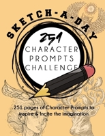 Sketch-A-Day 251 Character Prompts Challenge: A Sketchbook of 251 Pages of Characters Prompts To Inspire and Incite The Imagination 1711834955 Book Cover
