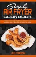 Simply Air Fryer Cookbook: A Beginner's Guide To Cooking Delicious Air Fryer Everyday Recipes for Quick & Tasty Meals For You And Your Family 180194105X Book Cover
