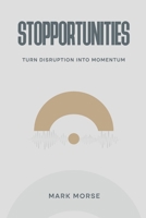 Stopportunities: Turn Disruption into Momentum 1972014161 Book Cover