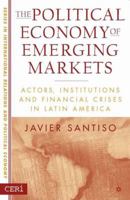 The Political Economy of Emerging Markets: Actors, Institutions and Crisis in Latin America (The Ceri Series in International Relations and Political Economy) 1403962324 Book Cover