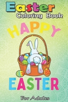 Easter Coloring Book For Adults: Happy Easter Day Bunny Hunting Chocolate Eggs Egg Hunt Gift A Happy Easter Coloring Book For Teens & Adults | Great Gifts with Fun, Easy, and Relaxing B08WS9811F Book Cover