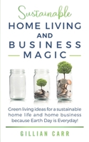 Sustainable Home Living and Business Magic: Green living ideas for a sustainable home life and home business because Earth Day is Everyday! B08KMMWDXH Book Cover