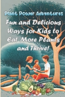 Plant Power Adventures: Fun and Delicious Ways for Kids to Eat More Plants and Thrive! B0C2S1VQ4V Book Cover