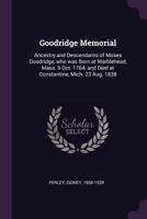 Goodridge Memorial: Ancestry and Descendants of Moses Goodridge, Who Was Born at Marblehead, Mass. 9 Oct. 1764, and Died at Constantine, Mich. 23 Aug. 1838 1019202742 Book Cover