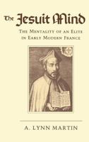 The Jesuit Mind: The Mentality of an Elite in Early Modern France 0801421470 Book Cover