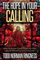 The Hope In Your Calling: How to Know God's Plans for Your Life of Meaning and Purpose 1540735370 Book Cover